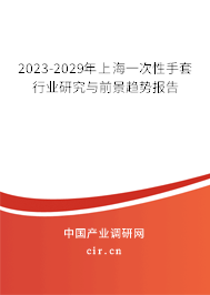 2023-2029年上海一次性手套行業(yè)研究與前景趨勢報(bào)告