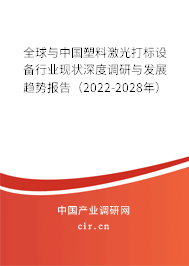 全球與中國塑料激光打標設備行業(yè)現(xiàn)狀深度調(diào)研與發(fā)展趨勢報告（2022-2028年）