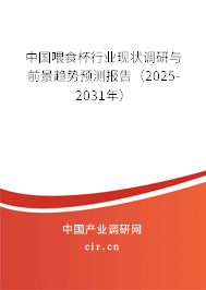 中國喂食杯行業(yè)現(xiàn)狀調(diào)研與前景趨勢預(yù)測報告（2025-2031年）