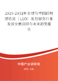 2025-2031年全球與中國低地球軌道（LEO）發(fā)射服務行業(yè)發(fā)展全面調(diào)研與未來趨勢報告