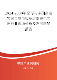 2024-2030年全球與中國(guó)高電容賤金屬電極多層陶瓷電容器行業(yè)市場(chǎng)分析及發(fā)展前景報(bào)告