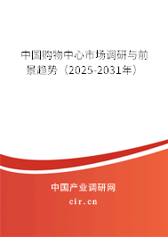 中國購物中心市場調(diào)研與前景趨勢（2025-2031年）