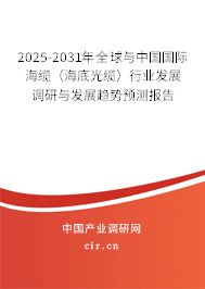 2025-2031年全球與中國(guó)國(guó)際海纜（海底光纜）行業(yè)發(fā)展調(diào)研與發(fā)展趨勢(shì)預(yù)測(cè)報(bào)告