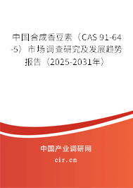 中國合成香豆素（CAS 91-64-5）市場調(diào)查研究及發(fā)展趨勢報(bào)告（2025-2031年）
