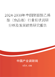 2024-2030年中國(guó)聚醋酸乙烯酯（食品級(jí)）行業(yè)現(xiàn)狀調(diào)研分析及發(fā)展趨勢(shì)研究報(bào)告