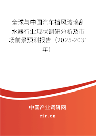 全球與中國汽車擋風(fēng)玻璃刮水器行業(yè)現(xiàn)狀調(diào)研分析及市場前景預(yù)測報告（2025-2031年）