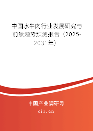 中國水牛肉行業(yè)發(fā)展研究與前景趨勢預測報告（2025-2031年）