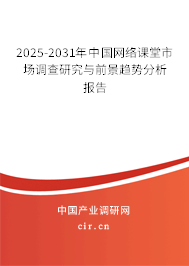 2025-2031年中國網絡課堂市場調查研究與前景趨勢分析報告
