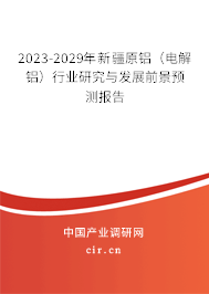 2023-2029年新疆原鋁（電解鋁）行業(yè)研究與發(fā)展前景預(yù)測報(bào)告