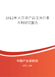 2012年大宗農(nóng)產(chǎn)品玉米行業(yè)市場(chǎng)研究報(bào)告