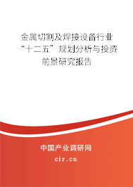 金屬切割及焊接設(shè)備行業(yè)“十二五”規(guī)劃分析與投資前景研究報告