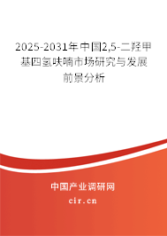 2025-2031年中國2,5-二羥甲基四氫呋喃市場研究與發(fā)展前景分析