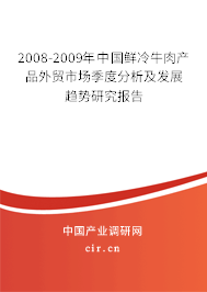 2008-2009年中國鮮冷牛肉產(chǎn)品外貿(mào)市場季度分析及發(fā)展趨勢研究報告