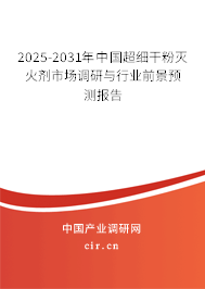 2025-2031年中國超細(xì)干粉滅火劑市場調(diào)研與行業(yè)前景預(yù)測報告