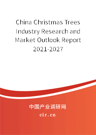 China Christmas Trees Industry Research and Market Outlook Report 2021-2027
