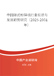 中國錘式粉碎機(jī)行業(yè)現(xiàn)狀與發(fā)展趨勢研究（2025-2031年）