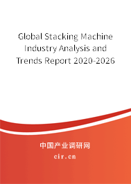 Global Stacking Machine Industry Analysis and Trends Report 2020-2026