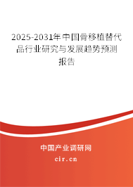 2025-2031年中國(guó)骨移植替代品行業(yè)研究與發(fā)展趨勢(shì)預(yù)測(cè)報(bào)告