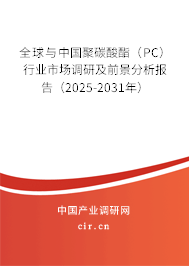 全球與中國聚碳酸酯（PC）行業(yè)市場調研及前景分析報告（2025-2031年）