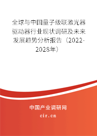 全球與中國量子級聯(lián)激光器驅(qū)動器行業(yè)現(xiàn)狀調(diào)研及未來發(fā)展趨勢分析報(bào)告（2022-2028年）