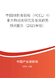 中國撓性覆銅板（FCCL）行業(yè)市場調(diào)查研究及發(fā)展趨勢預(yù)測報告（2025年版）
