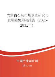 內(nèi)蒙古石灰市場調(diào)查研究與發(fā)展趨勢預(yù)測報(bào)告（2025-2031年）