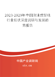 2023-2029年中國泡沫成型機(jī)行業(yè)現(xiàn)狀深度調(diào)研與發(fā)展趨勢報(bào)告