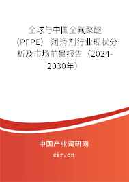 全球與中國全氟聚醚 （PFPE） 潤滑劑行業(yè)現(xiàn)狀分析及市場前景報(bào)告（2024-2030年）