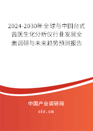 2024-2030年全球與中國臺(tái)式獸醫(yī)生化分析儀行業(yè)發(fā)展全面調(diào)研與未來趨勢預(yù)測報(bào)告