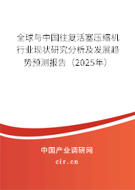 全球與中國往復(fù)活塞壓縮機(jī)行業(yè)現(xiàn)狀研究分析及發(fā)展趨勢預(yù)測報(bào)告（2025年）