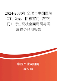 2024-2030年全球與中國醫(yī)院OT、X光、陰極室門（密閉門）行業(yè)現(xiàn)狀全面調(diào)研與發(fā)展趨勢預(yù)測報(bào)告
