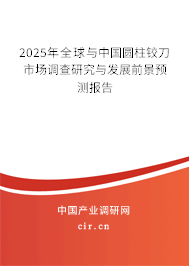 2025年全球與中國圓柱鉸刀市場調(diào)查研究與發(fā)展前景預測報告