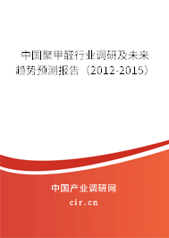 中國(guó)聚甲醛行業(yè)調(diào)研及未來趨勢(shì)預(yù)測(cè)報(bào)告（2012-2015）