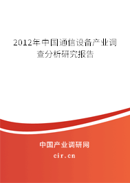 2012年中國通信設(shè)備產(chǎn)業(yè)調(diào)查分析研究報告