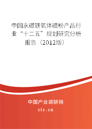 中國(guó)永磁鐵氧體磁粉產(chǎn)品行業(yè)“十二五”規(guī)劃研究分析報(bào)告（2012版）