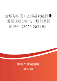 全球與中國2-乙烯基吡啶行業(yè)發(fā)展現(xiàn)狀分析與市場前景預(yù)測報(bào)告（2025-2031年）