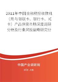 2011年中國金融稅控收款機（用與銀聯(lián)卡、銀行卡、IC卡）產(chǎn)品供需市場深度調(diào)研分析及行業(yè)風(fēng)投戰(zhàn)略研究分析報告