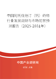 中國阿托伐他汀（鈣）藥物行業(yè)發(fā)展調(diào)研與市場(chǎng)前景預(yù)測(cè)報(bào)告（2025-2031年）