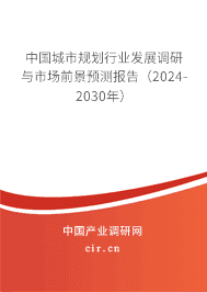 中國城市規(guī)劃行業(yè)發(fā)展調研與市場前景預測報告（2024-2030年）