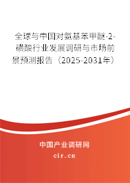 全球與中國對氨基苯甲醚-2-磺酸行業(yè)發(fā)展調(diào)研與市場前景預(yù)測報告（2025-2031年）