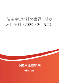 航空宇宙材料の世界市場狀況と予測（2020～2026年）