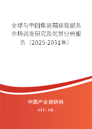 全球與中國集裝箱裝載服務(wù)市場調(diào)查研究及前景分析報告（2025-2031年）