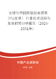 全球與中國聚氨脂合成革（PU皮革）行業(yè)現(xiàn)狀調(diào)研與發(fā)展趨勢分析報告（2025-2031年）