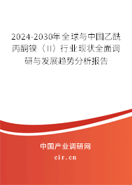 2024-2030年全球與中國乙酰丙酮鎳（II）行業(yè)現(xiàn)狀全面調(diào)研與發(fā)展趨勢分析報告