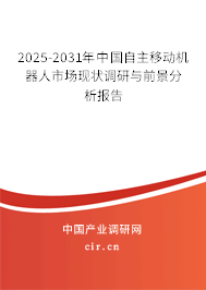 2025-2031年中國自主移動(dòng)機(jī)器人市場現(xiàn)狀調(diào)研與前景分析報(bào)告