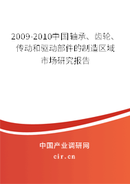 2009-2010中國軸承、齒輪、傳動和驅(qū)動部件的制造區(qū)域市場研究報告