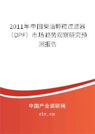 2011年中國(guó)柴油顆粒過(guò)濾器（DPF）市場(chǎng)趨勢(shì)觀察研究預(yù)測(cè)報(bào)告