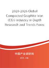 2020-2026 Global Compacted Graphite Iron (CGI) Industry In-Depth Research and Trends Forecast Report