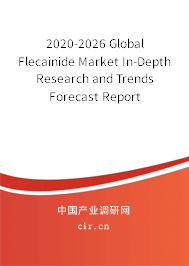2020-2026 Global Flecainide Market In-Depth Research and Trends Forecast Report