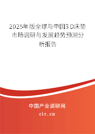 2025年版全球與中國3D床墊市場調(diào)研與發(fā)展趨勢預測分析報告